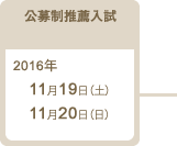 公募制推薦入試：2016年11月19日（土）11月20日（日）