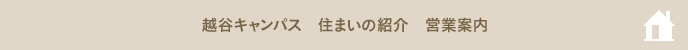越谷キャンパス 住まいの紹介 営業案内