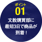 ポイント1：文教購買部に最短3日で商品が到着！